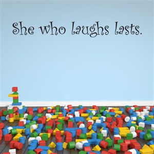 She who laughs lasts. - Vinyl Wall Decal - Wall Quote - Wall Decor