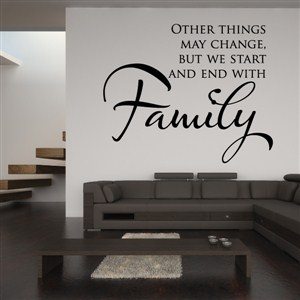 Other things may change, but we start and end with Family - Vinyl Wall Decal - Wall Quote - Wall Decor