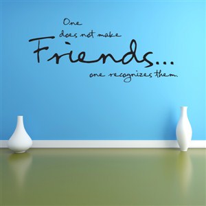 One does not make friends… one recognizes them. - Vinyl Wall Decal - Wall Quote - Wall Decor