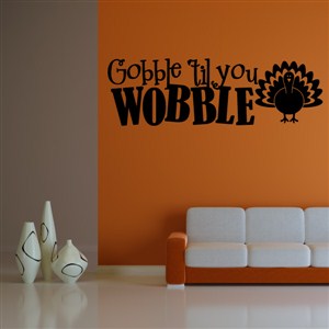 Gobble 'til you wobble - Vinyl Wall Decal - Wall Quote - Wall Decor