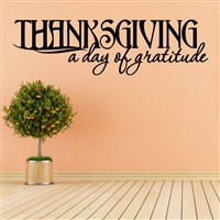 Thanksgiving a day of gratitude - Vinyl Wall Decal - Wall Quote - Wall Decor