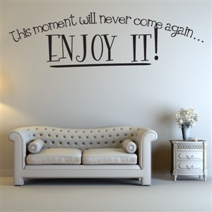 This moment will never come again… Enjoy it! - Vinyl Wall Decal - Wall Quote - Wall Decor