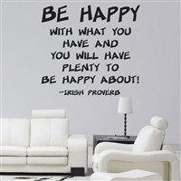 Be happy with what you have and you will have plenty - Irish Proverb - Vinyl Wall Decal - Wall Quote - Wall Decor