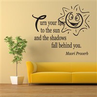 Turn your face to the sun and the shadows fall behind you. - Maori Proverb - Vinyl Wall Decal - Wall Quote - Wall Decor