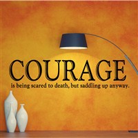 Courage is being scared to death, but saddling up anyway. - Vinyl Wall Decal - Wall Quote - Wall Decor