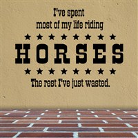 I've spent most of my life riding horses The rest I've just wasted. - Vinyl Wall Decal - Wall Quote - Wall Decor