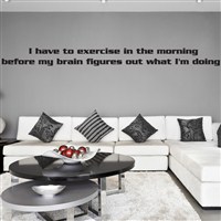 I have to exercise in the morning before my brain figures out what I'm doing - Vinyl Wall Decal - Wall Quote - Wall Decor