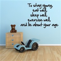 To stay young, eat well, sleep well, exercise well, and lie about your age - Vinyl Wall Decal - Wall Quote - Wall Decor