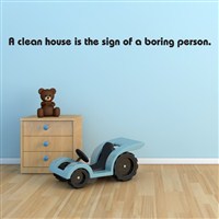 A clean house is a sign of a boring person. - Vinyl Wall Decal - Wall Quote - Wall Decor