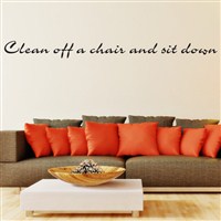 Clean off a chair and sit down - Vinyl Wall Decal - Wall Quote - Wall Decor