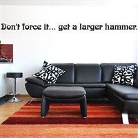 Don't force it… get a larger hammer. - Vinyl Wall Decal - Wall Quote - Wall Decor