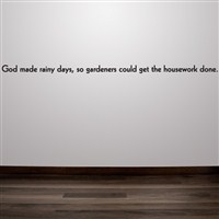 God made rainy days, so gardeners could get the housework done. - Vinyl Wall Decal - Wall Quote - Wall Decor