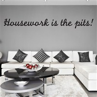 Housework is the pits! - Vinyl Wall Decal - Wall Quote - Wall Decor