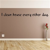 I clean house every other day. - Vinyl Wall Decal - Wall Quote - Wall Decor