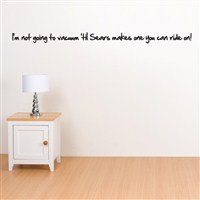 I'm not going to vacuum 'til Sears makes on you can ride on! - Vinyl Wall Decal - Wall Quote - Wall Decor