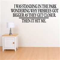 I was standing in the park wondering why frisbees got - Vinyl Wall Decal - Wall Quote - Wall Decor