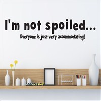 I'm not spoiled… Everyone is just very accomodating! - Vinyl Wall Decal - Wall Quote - Wall Decor