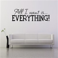 All I want is… everything! - Vinyl Wall Decal - Wall Quote - Wall Decor