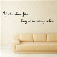 If the shoe fits… buy it in every color. - Vinyl Wall Decal - Wall Quote - Wall Decor