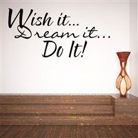 Wish it… Dream it… Do it! - Vinyl Wall Decal - Wall Quote - Wall Decor