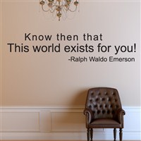 Know then that this world exists for you! - Ralph Waldo Emerson - Vinyl Wall Decal - Wall Quote - Wall Decor