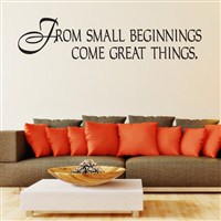 From small beginnings come great things. - Vinyl Wall Decal - Wall Quote - Wall Decor