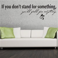 If you don't stand for something, you'll fall for anything. - Vinyl Wall Decal - Wall Quote - Wall Decor