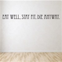 Eat well, Stay fit, Die anyway. - Vinyl Wall Decal - Wall Quote - Wall Decor