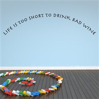 Life is too short to drink bad wine - Vinyl Wall Decal - Wall Quote - Wall Decor