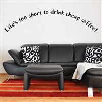 Life's too short to drink cheap coffee! - Vinyl Wall Decal - Wall Quote - Wall Decor