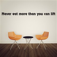 Never eat more than you can lift - Vinyl Wall Decal - Wall Quote - Wall Decor