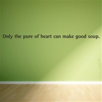 Only the pure of heart can make good soup. - Vinyl Wall Decal - Wall Quote - Wall Decor