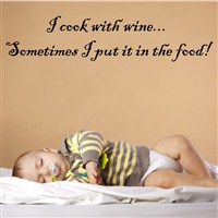 I cook with wine… Sometimes I put it in the food! - Vinyl Wall Decal - Wall Quote - Wall Decor