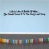 Life is like a bottle of wine… You should savor it to the very last drop - Vinyl Wall Decal - Wall Quote - Wall Decor