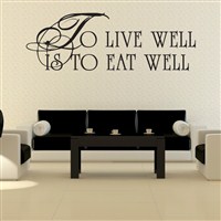 To live well is to eat well - Vinyl Wall Decal - Wall Quote - Wall Decor