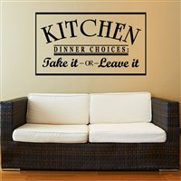 Kitchen Dinner Choices Take it or Leave it - Vinyl Wall Decal - Wall Quote - Wall Decor