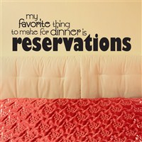 My favorite thing to make for dinner is… Reservations! - Vinyl Wall Decal - Wall Quote - Wall Decor