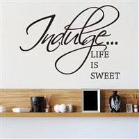 Indulge Life is sweet - Vinyl Wall Decal - Wall Quote - Wall Decor