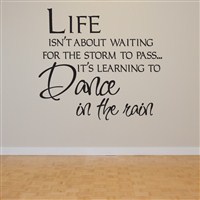 Life isn't about waiting for the storm to pass… it's learning to dance in the rain - Vinyl Wall Decal - Wall Quote - Wall Decor