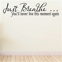 just breathe… You'll never live this moment again - Vinyl Wall Decal - Wall Quote - Wall Decor