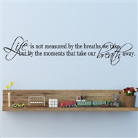 Life is not measured by the breaths you take but, by the moments - Vinyl Wall Decal - Wall Quote - Wall Decor