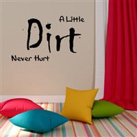 A little dirt never hurt - Vinyl Wall Decal - Wall Quote - Wall Decor