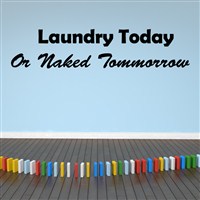 Laundry today or naked tomorrow - Vinyl Wall Decal - Wall Quote - Wall Decor