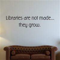 Libraries are not made… they grow. - Vinyl Wall Decal - Wall Quote - Wall Decor