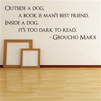 Outside a dog. A book is man's best friend. Inside a dog - Groucho Marx - Vinyl Wall Decal - Wall Quote - Wall Decor