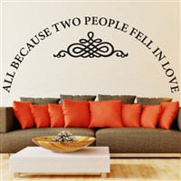 All because two people fell in love - Vinyl Wall Decal - Wall Quote - Wall Decor