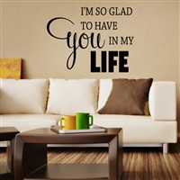 I'm so glad to have you in my life - Vinyl Wall Decal - Wall Quote - Wall Decor