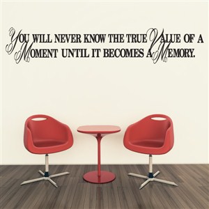 You will never know the true value of a moment until it becomes a memory. - Vinyl Wall Decal - Wall Quote - Wall Decor