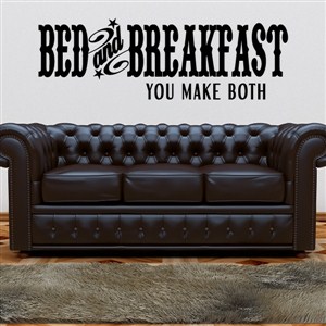 Bed and Breakfast you make both - Vinyl Wall Decal - Wall Quote - Wall Decor