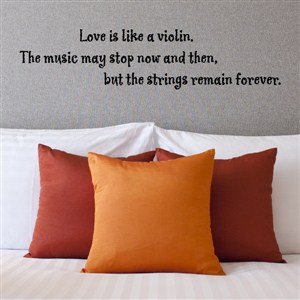 Love is like a violin. The music may stop now and then, but the strings - Vinyl Wall Decal - Wall Quote - Wall Decor